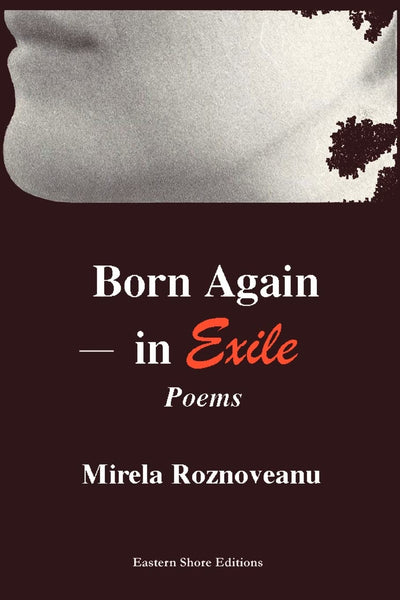 BORN AGAIN-IN EXILE: Poems in the Original American& in Translation (from the Romanian)