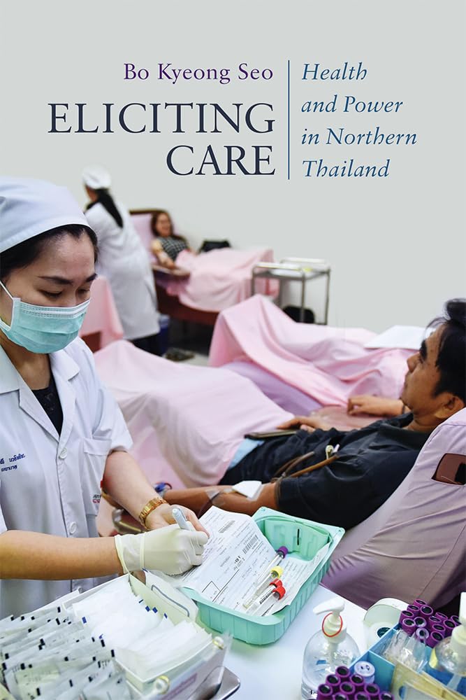 Eliciting Care: Health and Power in Northern Thailand (New Perspectives in SE Asian Studies)