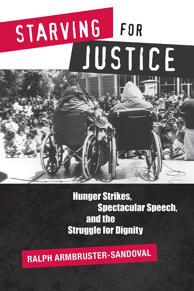 Starving for Justice: Hunger Strikes, Spectacular Speech, and the Struggle for Dignity
