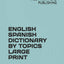 ENGLISH SPANISH DICTIONARY BY TOPICS LARGE PRINT
