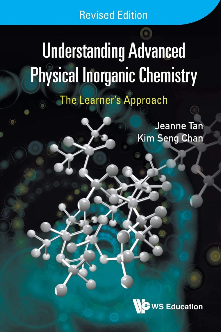 UNDERSTANDING ADVANCED PHYSICAL INORGANIC CHEMISTRY: THE LEARNER'S APPROACH (REVISED EDITION)