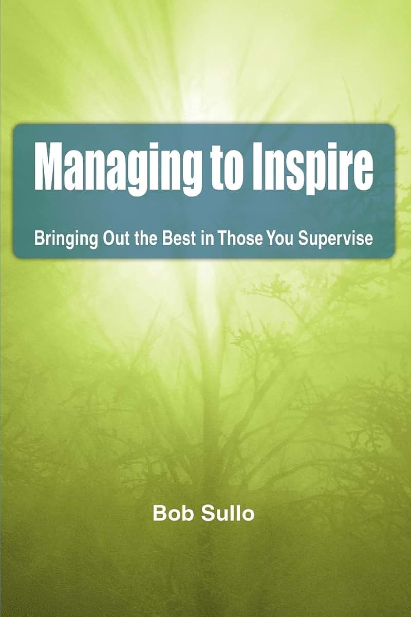 Managing to Inspire: Bringing Out the Best in Those You Supervise