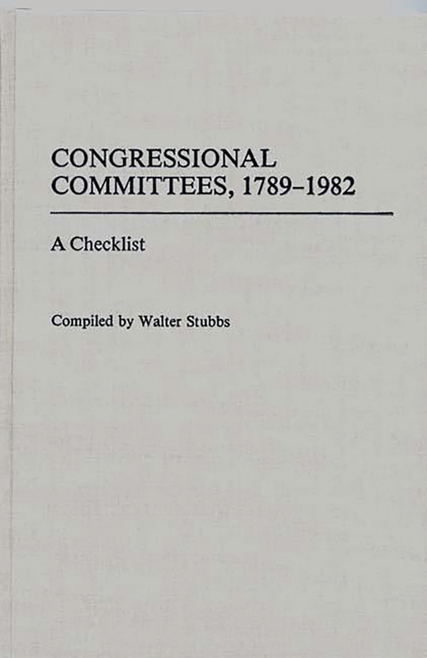 Congressional Committees, 1789-1982: A Checklist (Bibliographies and Indexes in Law and Political Science)