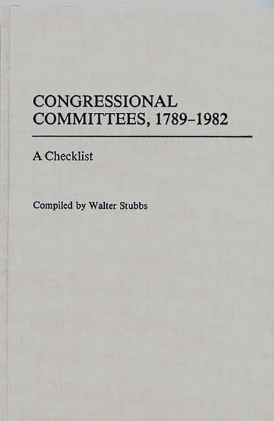 Congressional Committees, 1789-1982: A Checklist (Bibliographies and Indexes in Law and Political Science)