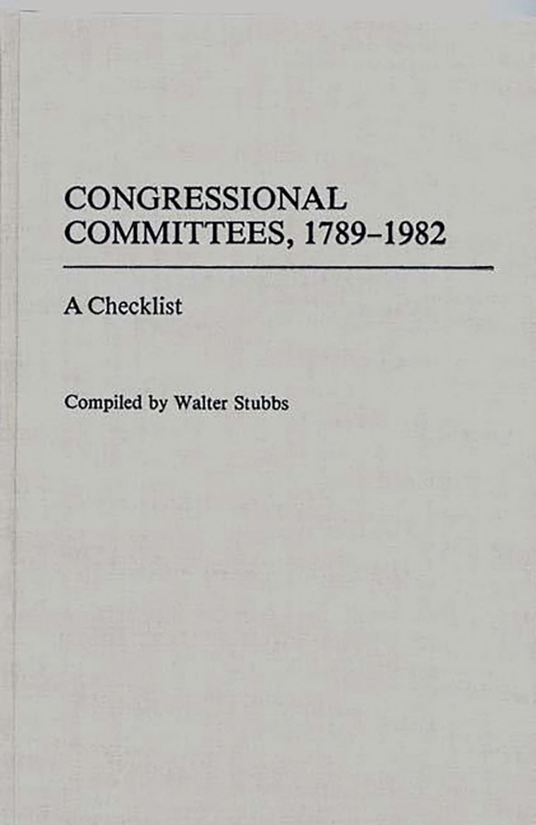 Congressional Committees, 1789-1982: A Checklist (Bibliographies and Indexes in Law and Political Science)
