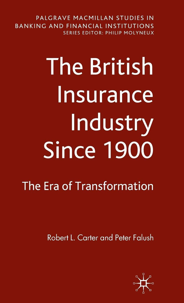 The British Insurance Industry Since 1900: The Era of Transformation (Palgrave Macmillan Studies in Banking and Financial Institutions)