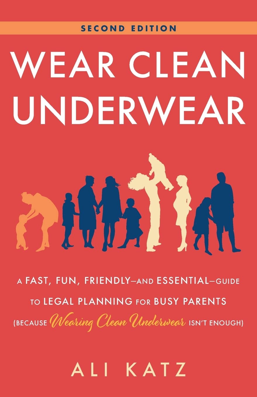 Wear Clean Underwear: A Fast, Fun, Friendly-and Essential-Guide to Legal Planning for Busy Parents (Because Wearing Clean Underwear Isnt Enough)