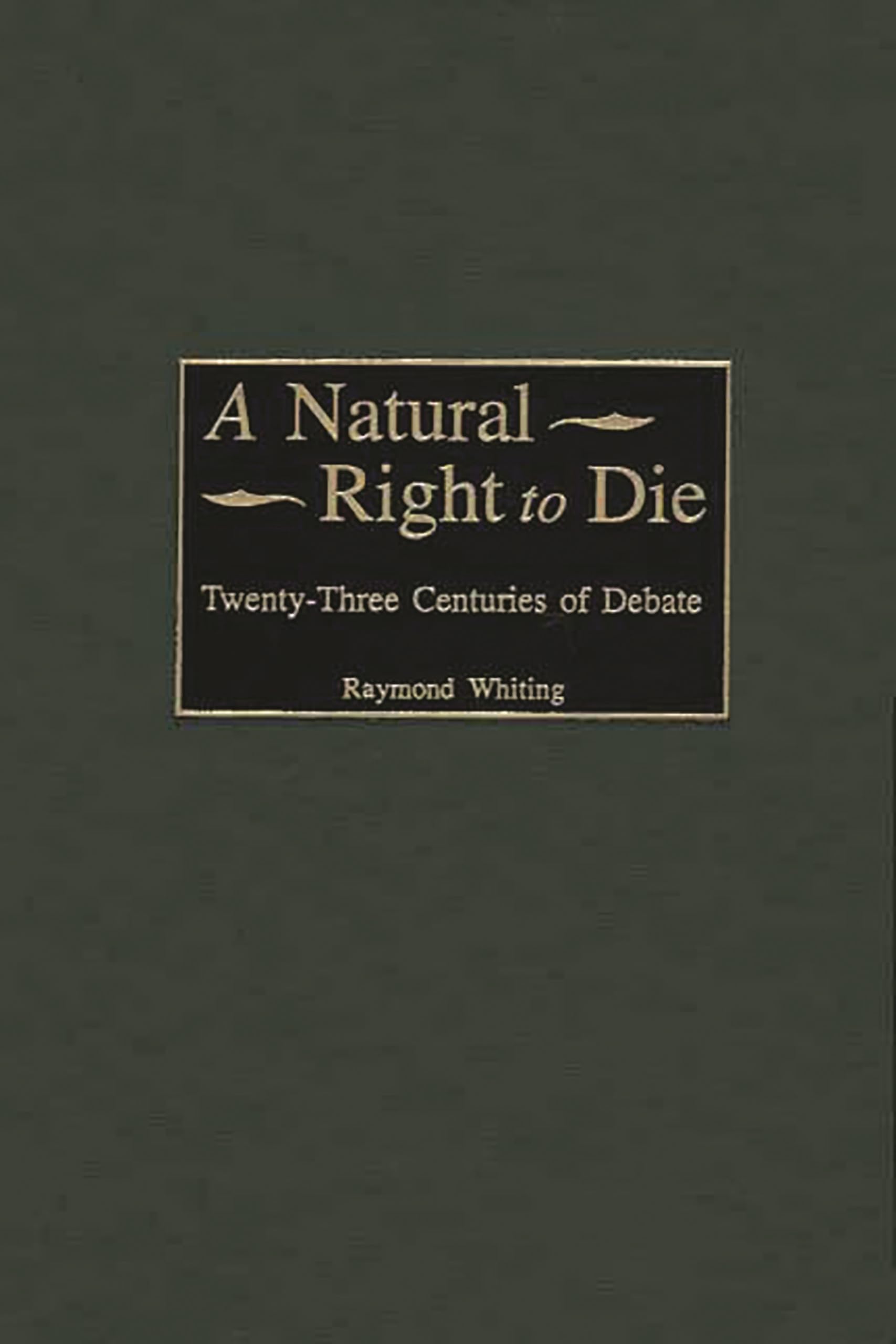 A Natural Right to Die: Twenty-Three Centuries of Debate (Contributions in Legal Studies)