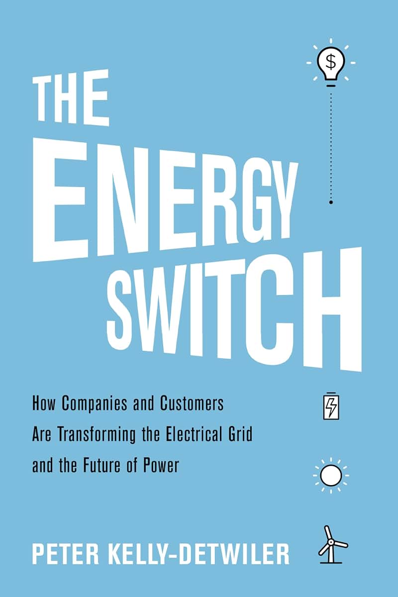 The Energy Switch: How Companies and Customers are Transforming the Electrical Grid and the Future of Power