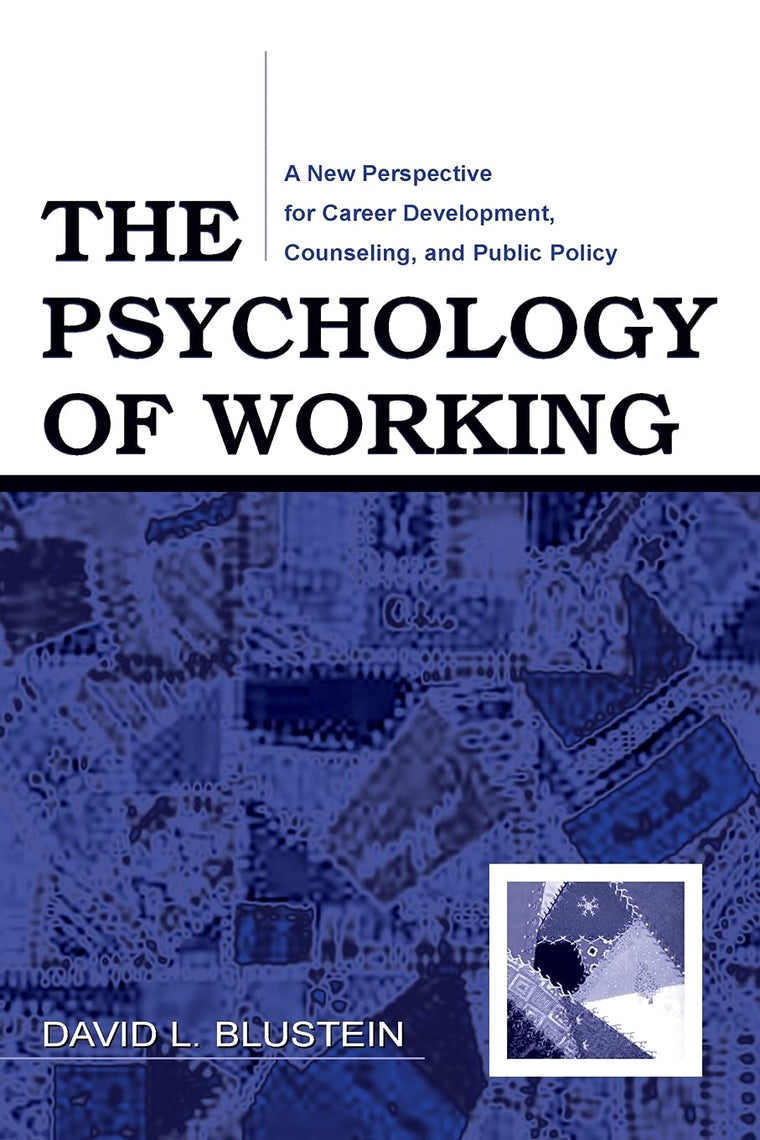 The Psychology of Working: A New Perspective for Career Development, Counseling, and Public Policy (Lea Series in Counseling and Psychotherapy)