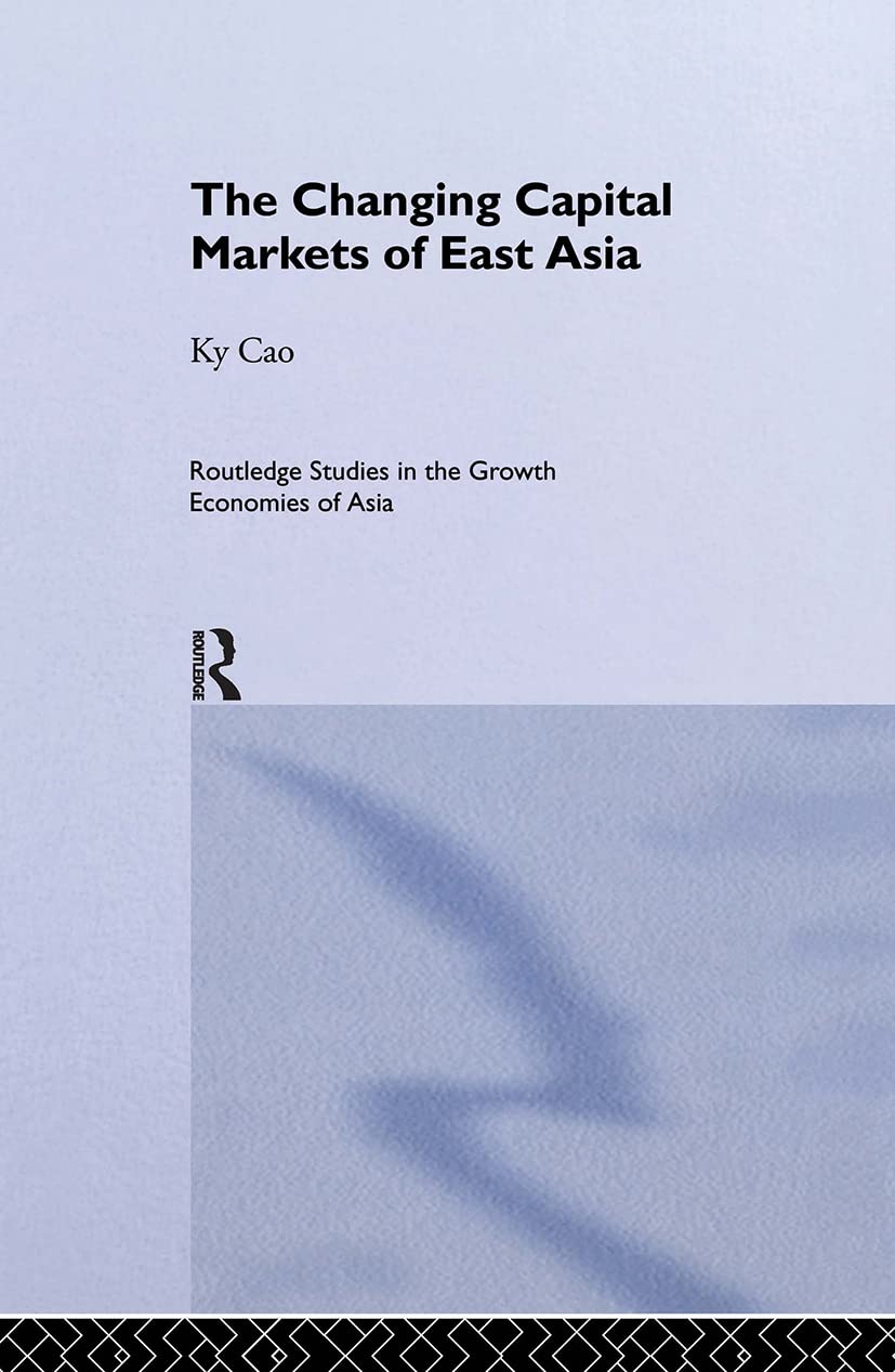 The Changing Capital Markets of East Asia (Routledge Studies in the Growth Economies of Asia)