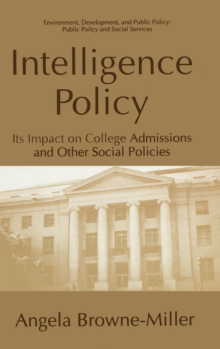 Intelligence Policy: Its Impact on College Admissions and Other Social Policies (Education, Psychology, Public Policy, Social Services)