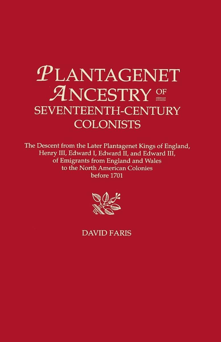 Plantagenet Ancestry of Seventeenth-Century Colonists: The Descent from the Later Plantagenet Kings of England, Henry III, Edward I, Edward II, and Edward III, of Emigrants from England and Wales