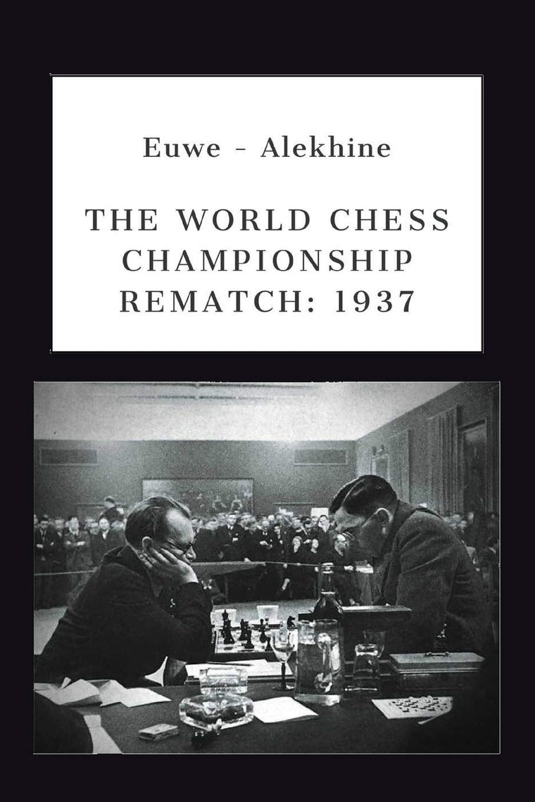 Euwe - Alekhine: THE WORLD CHESS CHAMPIONSHIP REMATCH (1937) (Alekhine's World Chess Championships)