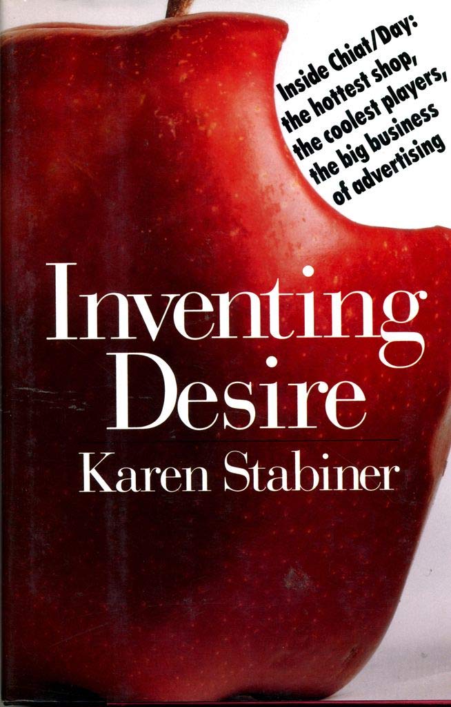 Inventing Desire: Inside Chiat/Day : The Hottest Shop, the Coolest Players, the Big Business of Advertising