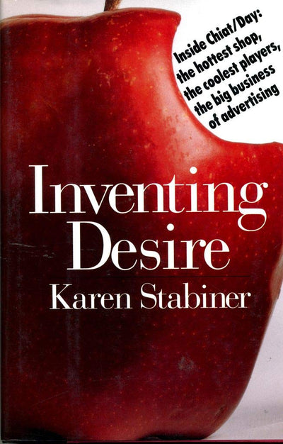 Inventing Desire: Inside Chiat/Day : The Hottest Shop, the Coolest Players, the Big Business of Advertising
