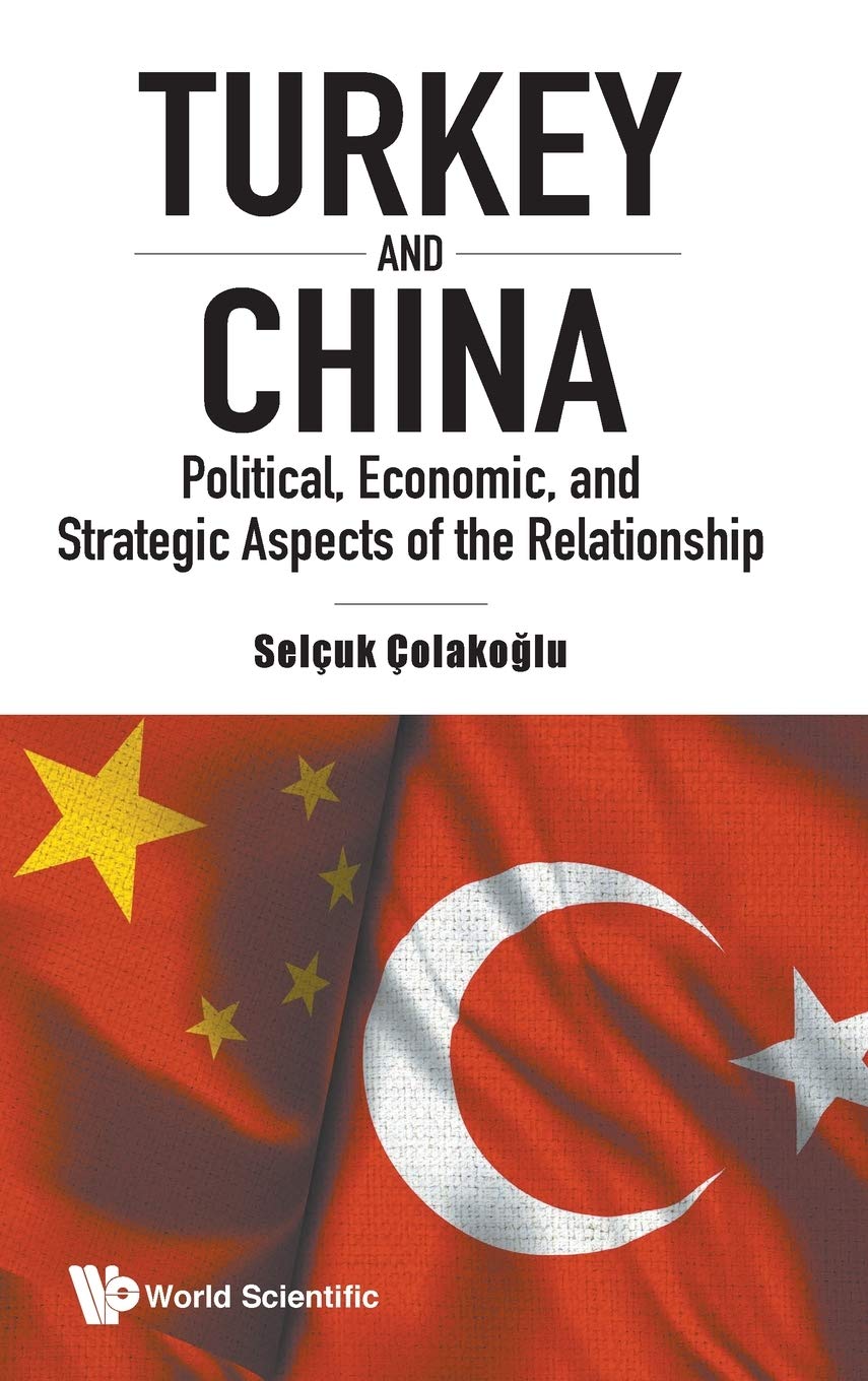 TURKEY AND CHINA: POLITICAL, ECONOMIC, AND STRATEGIC ASPECTS OF THE RELATIONSHIP
