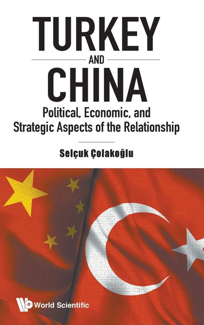 TURKEY AND CHINA: POLITICAL, ECONOMIC, AND STRATEGIC ASPECTS OF THE RELATIONSHIP