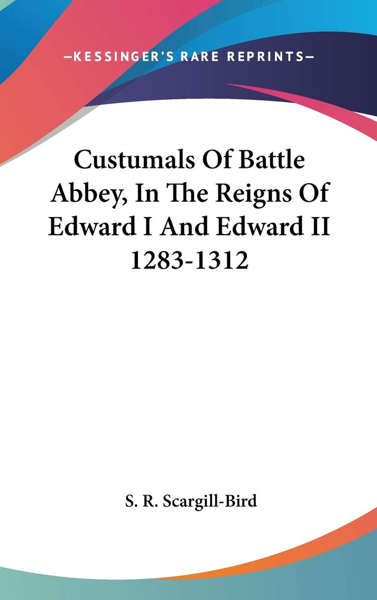 Custumals Of Battle Abbey, In The Reigns Of Edward I And Edward II 1283-1312