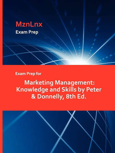 Exam Prep for Marketing Management: Knowledge and Skills by Peter & Donnelly, 8th Ed.