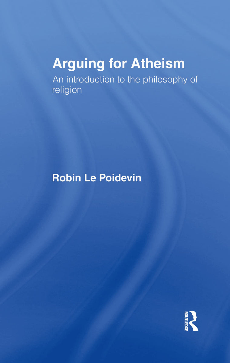 Arguing for Atheism: An Introduction to the Philosophy of Religion