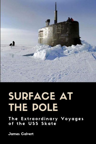 Surface at the Pole: The Extraordinary Voyages of the USS Skate