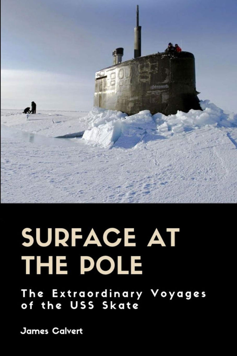 Surface at the Pole: The Extraordinary Voyages of the USS Skate
