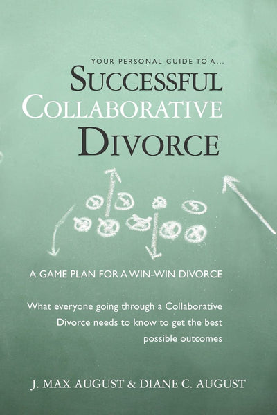 Your Personal Guide to a Successful Collaborative Divorce: What everyone going through a Collaborative Divorce needs to know to get the best possible outcomes