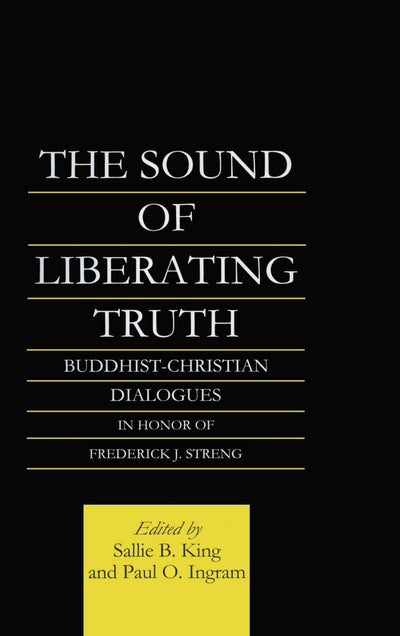 The Sound of Liberating Truth: Buddhist-Christian Dialogues in Honor of Frederick J. Streng (Routledge Critical Studies in Buddhism)