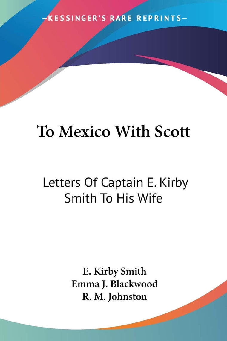 To Mexico With Scott: Letters Of Captain E. Kirby Smith To His Wife