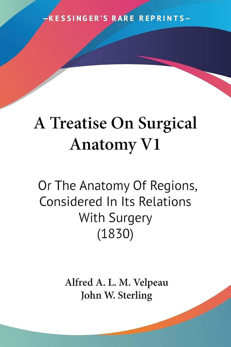 A Treatise On Surgical Anatomy V1: Or The Anatomy Of Regions, Considered In Its Relations With Surgery (1830)