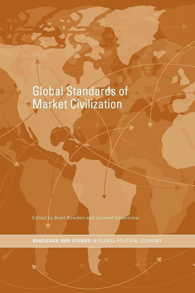 Global Standards of Market Civilization (RIPE Series in Global Political Economy)