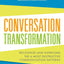 Conversation Transformation: Recognize and Overcome the 6 Most Destructive Communication Patterns