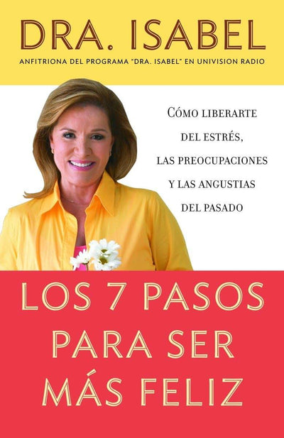 Los 7 pasos para ser más feliz / The Seven Steps to be Happier: Cómo liberarte del estrés, las preocupaciones y las angustias del pasado (Spanish Edition)