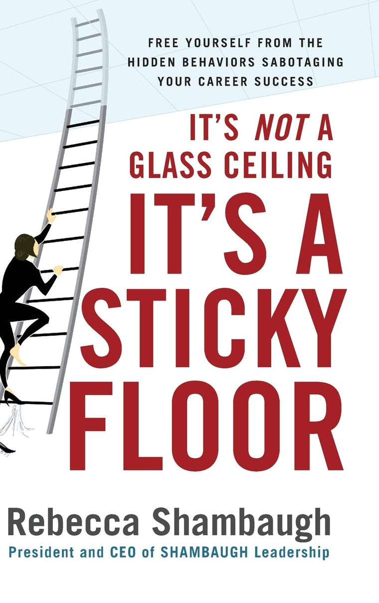 It's Not a Glass Ceiling, It's a Sticky Floor: Free Yourself