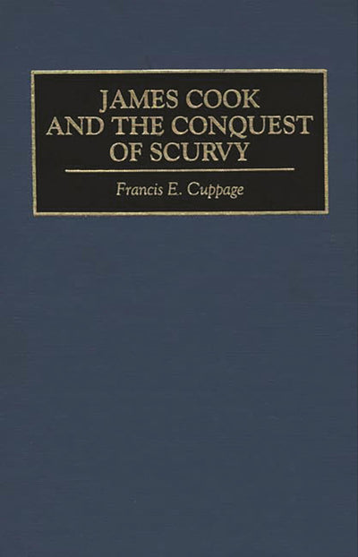 James Cook and the Conquest of Scurvy: (Contributions in Medical Studies)