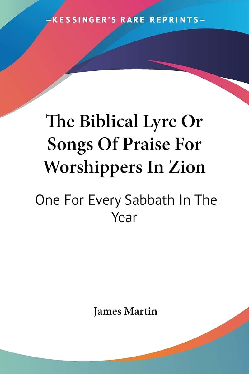 The Biblical Lyre Or Songs Of Praise For Worshippers In Zion: One For Every Sabbath In The Year