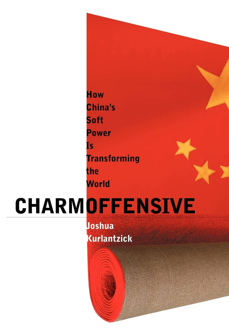 Charm Offensive: How China's Soft Power Is Transforming the World
