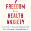 Freedom from Health Anxiety: Understand and Overcome Obsessive Worry about Your Health or Someone Else?s and Find Peace of Mind