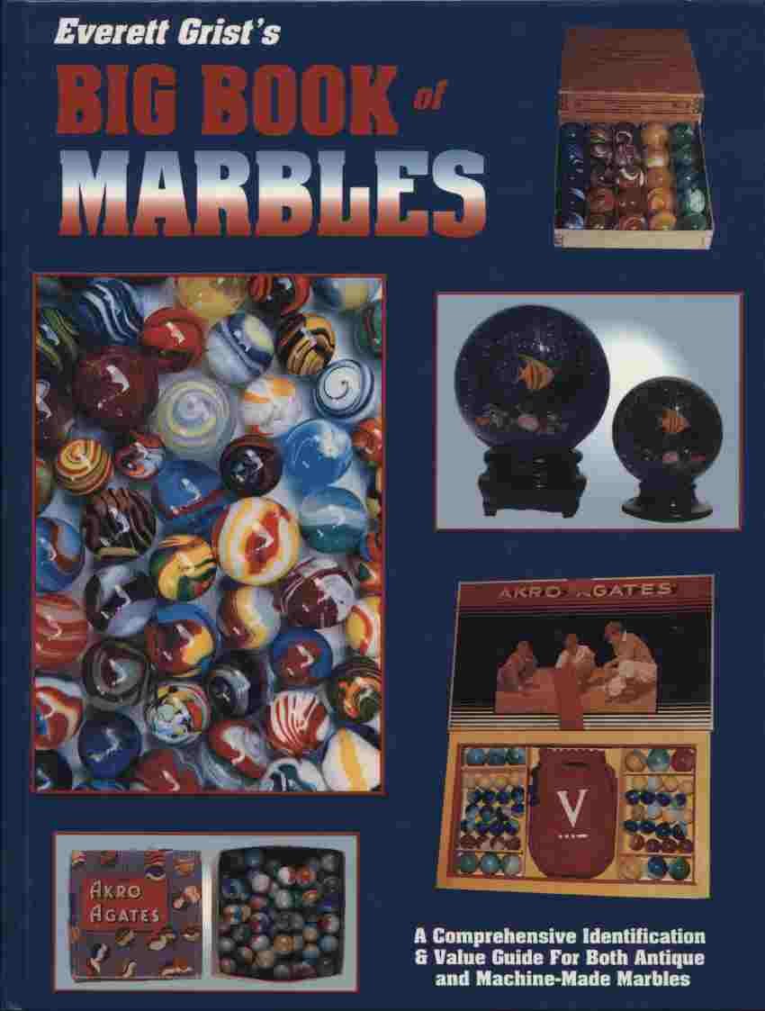 Everett Grist's Big Book of Marbles: A Comprehensive Identification & Value Guide for Both Antique and Machine-Made Marbles