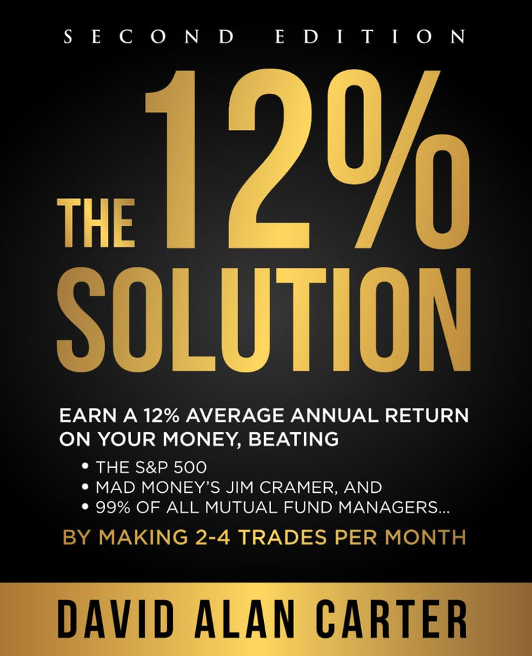 The 12% Solution: Earn A 12% Average Annual Return On Your Money, Beating The S&P 500, Mad Moneys Jim Cramer, And 99% Of All Mutual Fund Managers... By Making 2-4 Trades Per Month