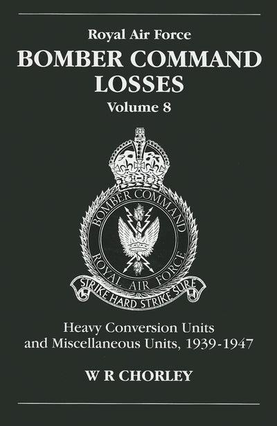 RAF Bomber Command Losses of the Second World War 8: Heavy Conversion Units and Miscellaneous Units, 1939-1947