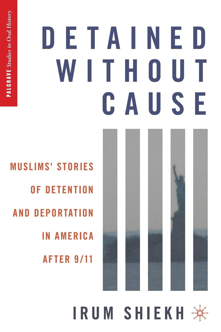 Detained without Cause: Muslims' Stories of Detention and Deportation in America after 9/11 (Palgrave Studies in Oral History)