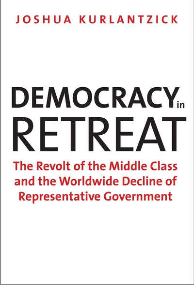 Democracy in Retreat: The Revolt of the Middle Class and the Worldwide Decline of Representative Government (Council on Foreign Relations Books)