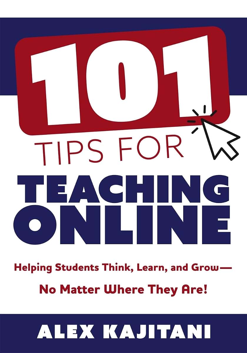 101 Tips for Teaching Online: Helping Students Think, Learn, and Grow--No Matter Where They Are! (Your guide to stress-free online teaching)