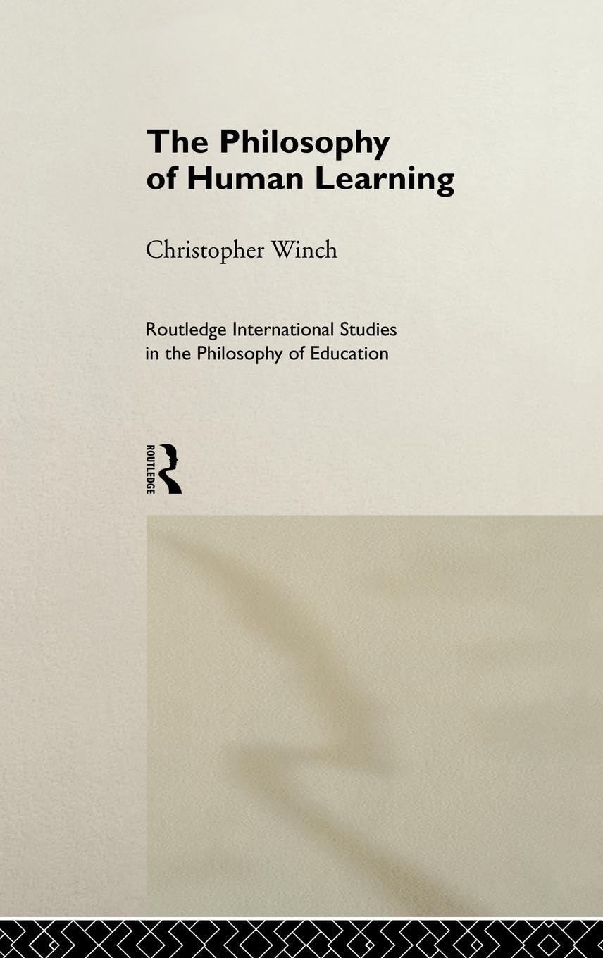 The Philosophy of Human Learning (Routledge International Studies in the Philosophy of Education)