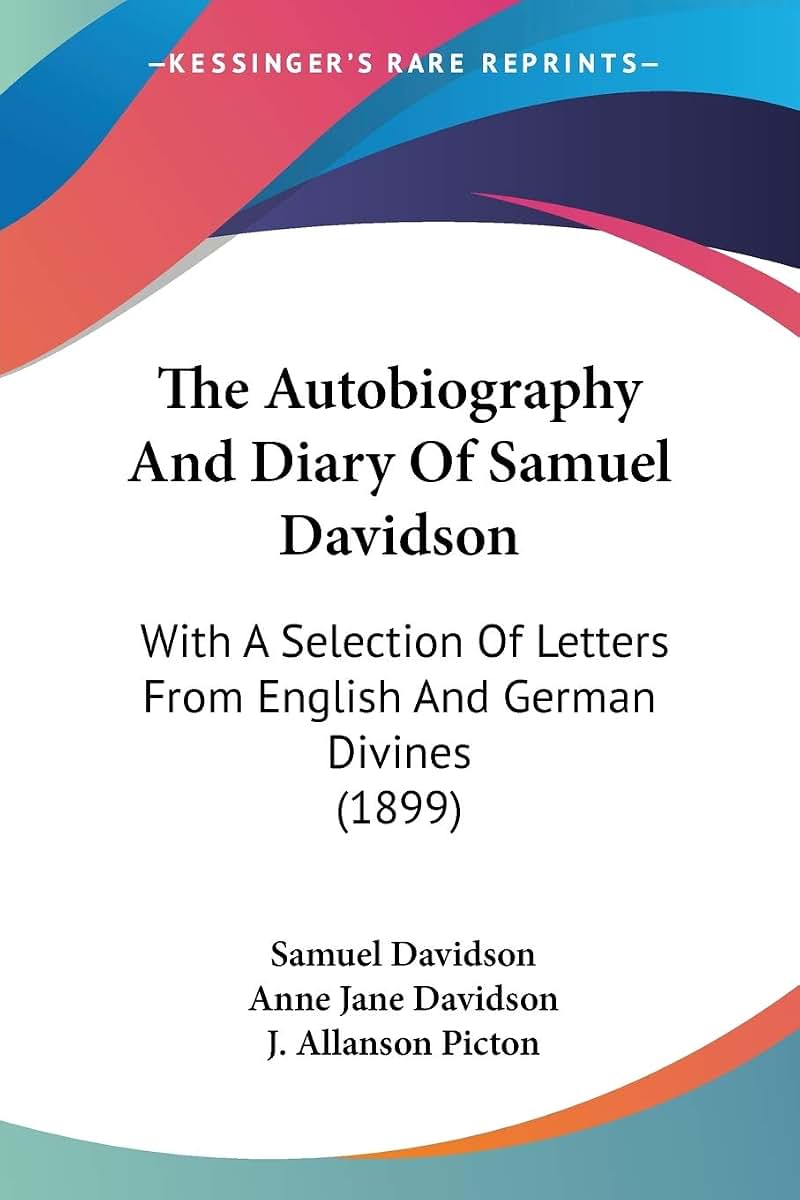 The Autobiography And Diary Of Samuel Davidson: With A Selection Of Letters From English And German Divines (1899)