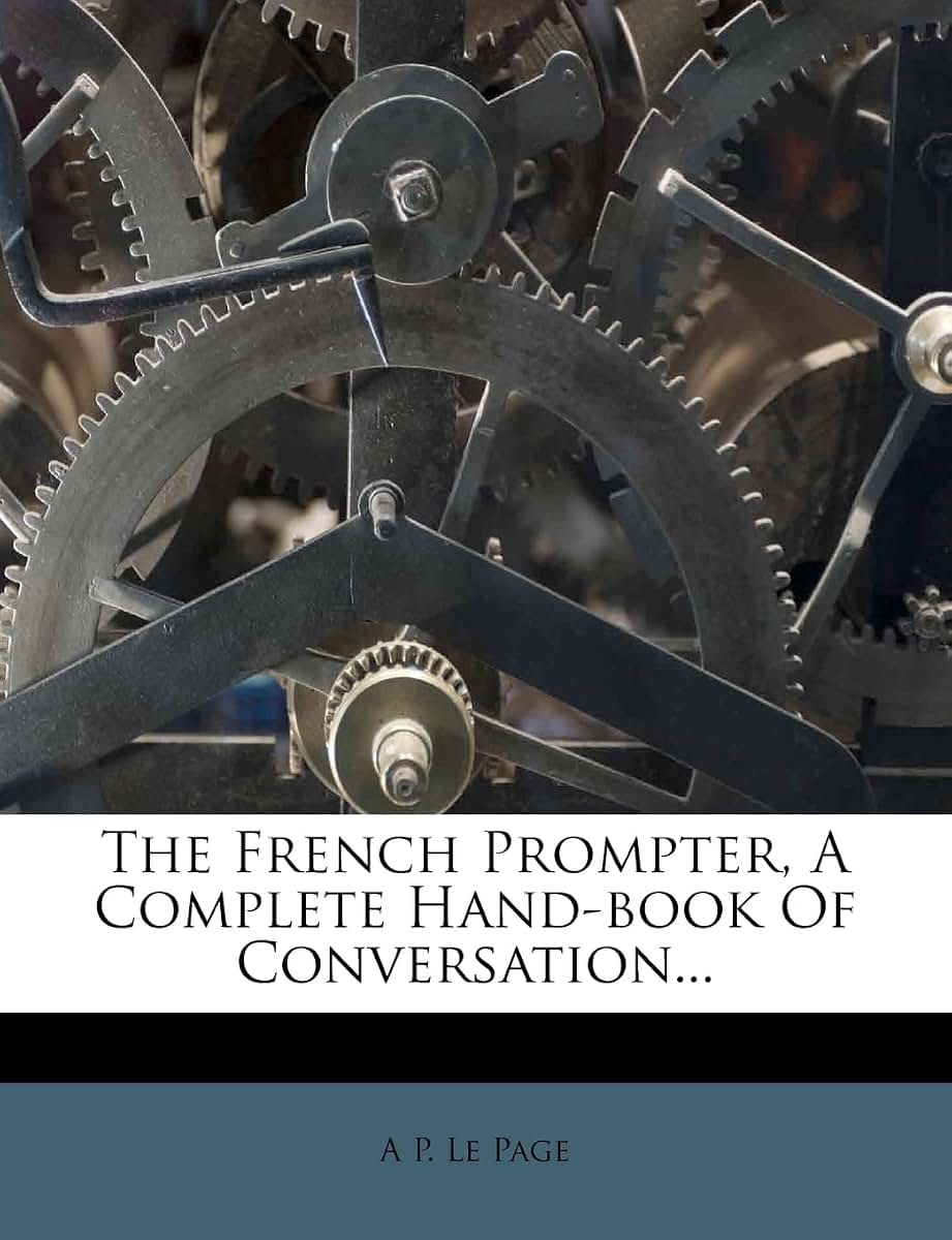 The French Prompter, a Complete Hand-Book of Conversation... (French Edition)