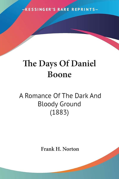 The Days Of Daniel Boone: A Romance Of The Dark And Bloody Ground (1883)