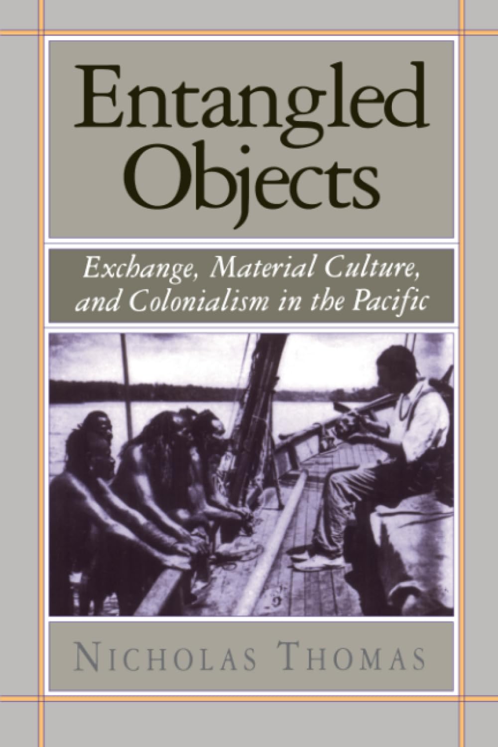 Entangled Objects: Exchange, Material Culture, and Coloniali